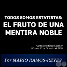 TODOS SOMOS ESTATISTAS: EL FRUTO DE UNA MENTIRA NOBLE - Por MARIO RAMOS-REYES - Miércoles, 02 de Diciembre de 2020